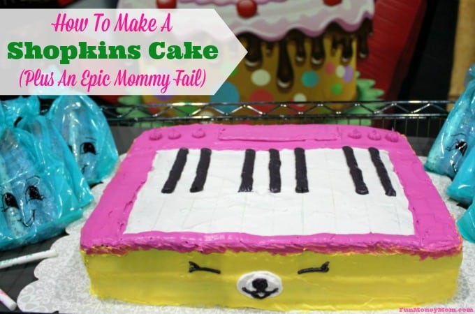 How To Make A Shopkins Cake (Plus An Epic Mommy Fail)